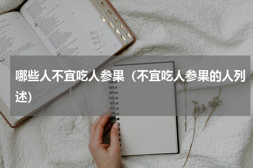 哪些人不宜吃人参果（不宜吃人参果的人列述）