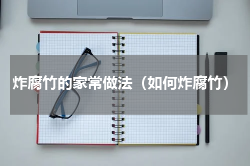 炸腐竹的家常做法（如何炸腐竹）