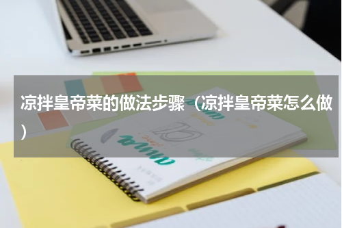 凉拌皇帝菜的做法步骤（凉拌皇帝菜怎么做）