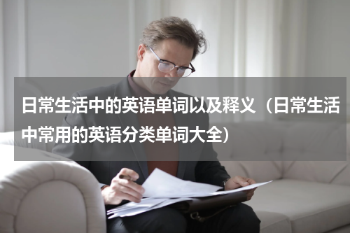 日常生活中的英语单词以及释义（日常生活中常用的英语分类单词大全）