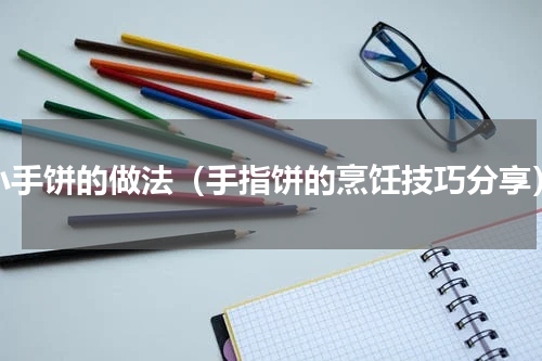 小手饼的做法（手指饼的烹饪技巧分享）