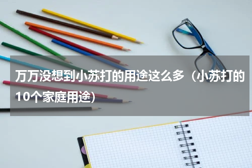 万万没想到小苏打的用途这么多（小苏打的10个家庭用途）