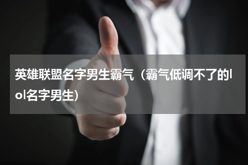 英雄联盟名字男生霸气（霸气低调不了的lol名字男生）