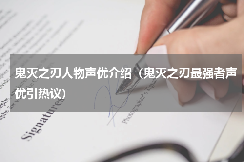 鬼灭之刃人物声优介绍（鬼灭之刃最强者声优引热议）