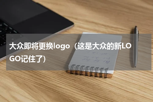 大众即将更换logo（这是大众的新LOGO记住了）
