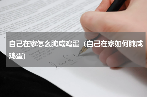 自己在家怎么腌咸鸡蛋（自己在家如何腌咸鸡蛋）