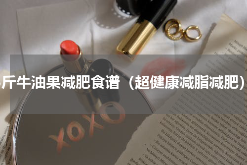 13斤牛油果减肥食谱（超健康减脂减肥）