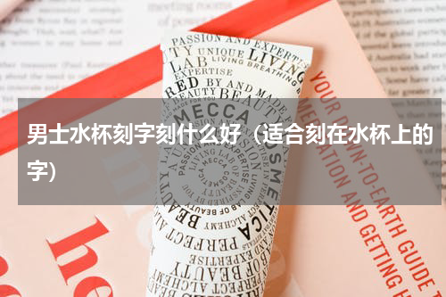 男士水杯刻字刻什么好（适合刻在水杯上的字）
