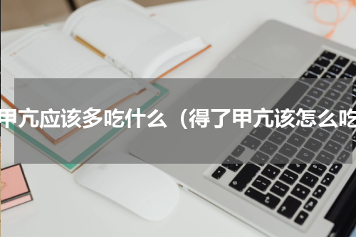 得甲亢应该多吃什么（得了甲亢该怎么吃）