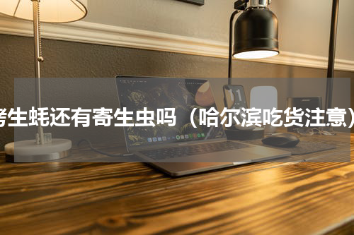 烤生蚝还有寄生虫吗（哈尔滨吃货注意）