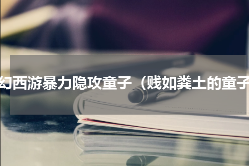 梦幻西游暴力隐攻童子（贱如粪土的童子）