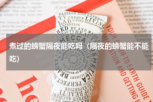 煮过的螃蟹隔夜能吃吗（隔夜的螃蟹能不能吃）