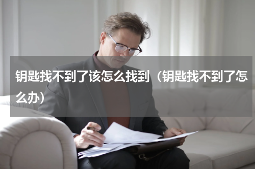 钥匙找不到了该怎么找到（钥匙找不到了怎么办）