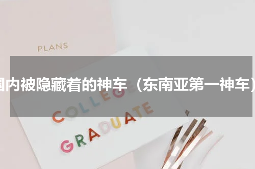 国内被隐藏着的神车（东南亚第一神车）