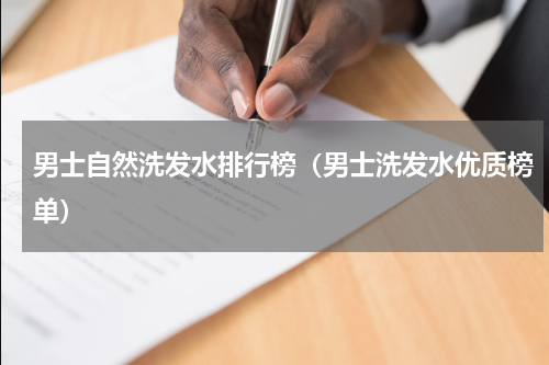 男士自然洗发水排行榜（男士洗发水优质榜单）