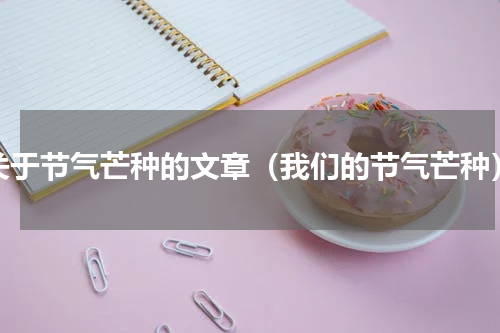 关于节气芒种的文章（我们的节气芒种）