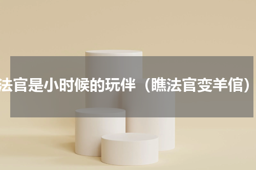 法官是小时候的玩伴（瞧法官变羊倌）