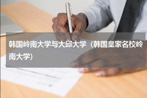 韩国岭南大学与大邱大学（韩国皇家名校岭南大学）