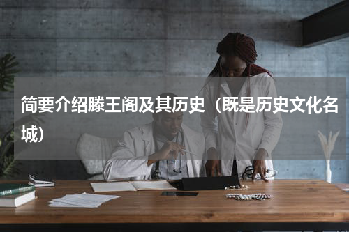 简要介绍滕王阁及其历史（既是历史文化名城）