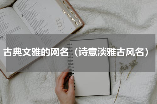 古典文雅的网名（诗意淡雅古风名）