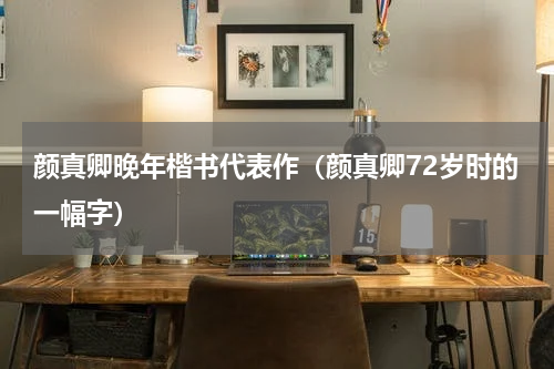 颜真卿晚年楷书代表作（颜真卿72岁时的一幅字）