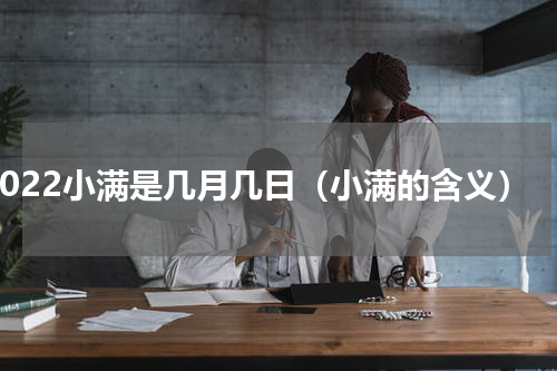 2022小满是几月几日（小满的含义）