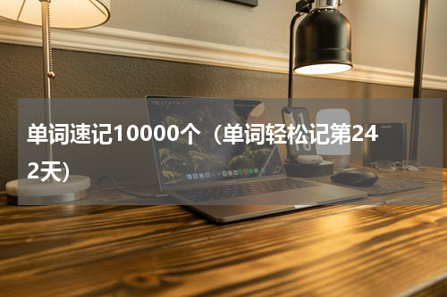 单词速记10000个（单词轻松记第242天）