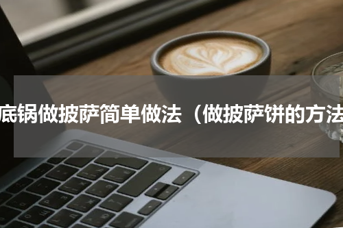 平底锅做披萨简单做法（做披萨饼的方法）
