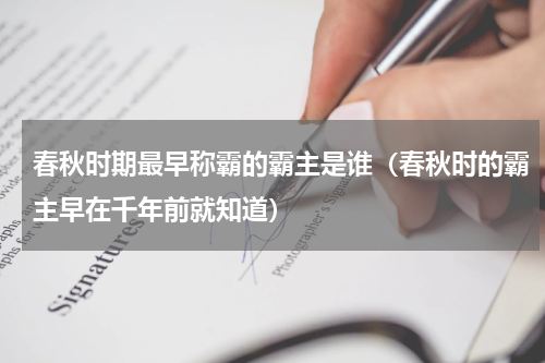 春秋时期最早称霸的霸主是谁（春秋时的霸主早在千年前就知道）