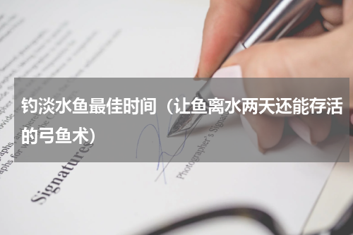 钓淡水鱼最佳时间（让鱼离水两天还能存活的弓鱼术）