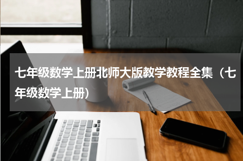 七年级数学上册北师大版教学教程全集（七年级数学上册）