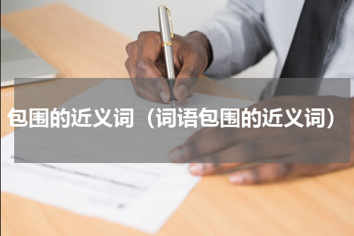 包围的近义词（词语包围的近义词）