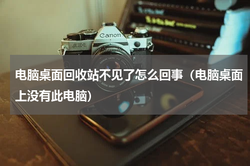 电脑桌面回收站不见了怎么回事（电脑桌面上没有此电脑）