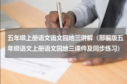 五年级上册语文语文园地三讲解（部编版五年级语文上册语文园地三课件及同步练习）