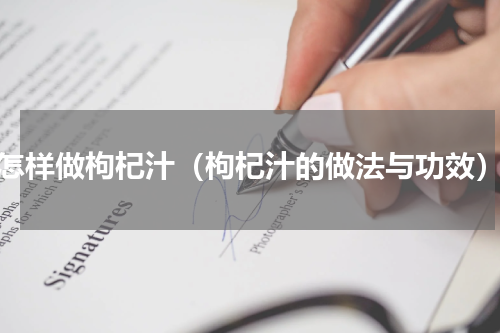 怎样做枸杞汁（枸杞汁的做法与功效）