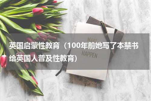 英国启蒙性教育（100年前她写了本禁书给英国人普及性教育）