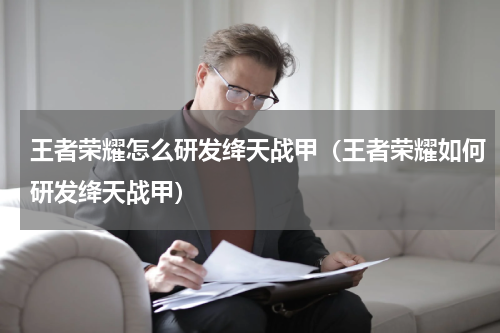 王者荣耀怎么研发绛天战甲（王者荣耀如何研发绛天战甲）