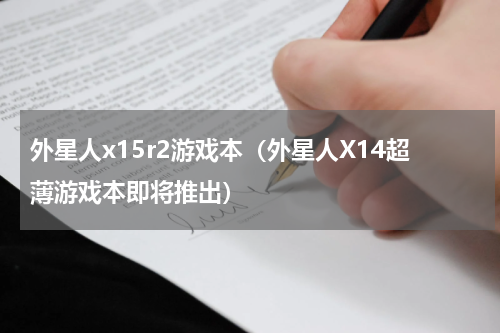 外星人x15r2游戏本（外星人X14超薄游戏本即将推出）