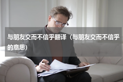 与朋友交而不信乎翻译（与朋友交而不信乎的意思）