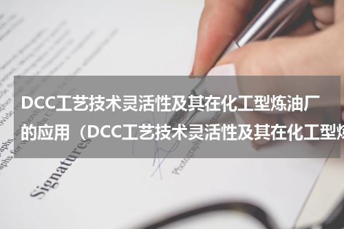 DCC工艺技术灵活性及其在化工型炼油厂的应用（DCC工艺技术灵活性及其在化工型炼油厂的应用）