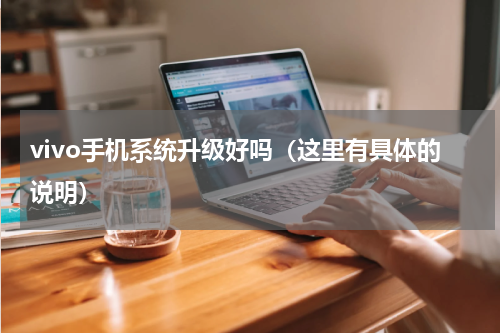 vivo手机系统升级好吗（这里有具体的说明）