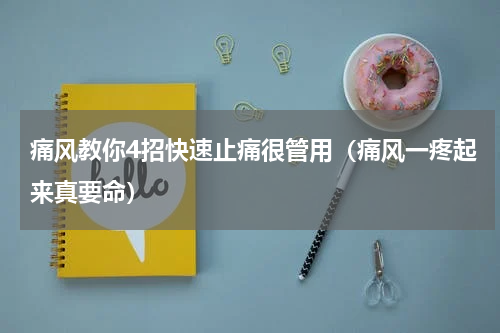 痛风教你4招快速止痛很管用（痛风一疼起来真要命）