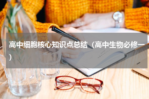 高中细胞核心知识点总结（高中生物必修一）