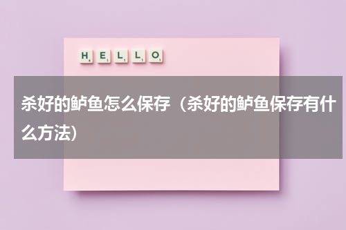 杀好的鲈鱼怎么保存（杀好的鲈鱼保存有什么方法）
