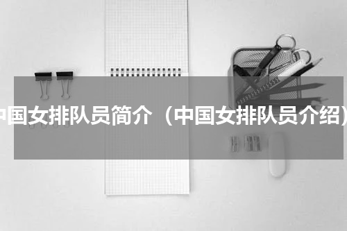 中国女排队员简介（中国女排队员介绍）