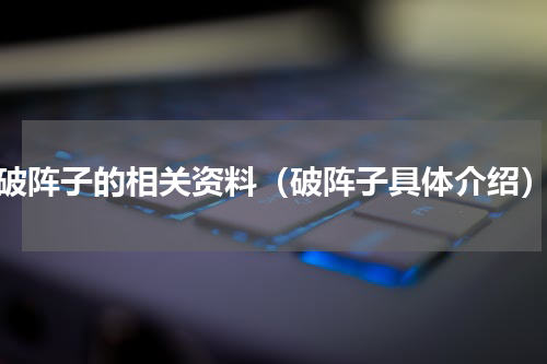 破阵子的相关资料（破阵子具体介绍）