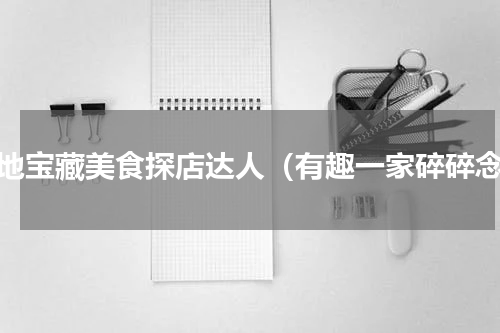 本地宝藏美食探店达人（有趣一家碎碎念）