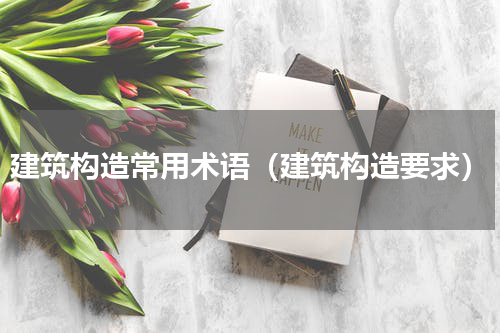 建筑构造常用术语（建筑构造要求）