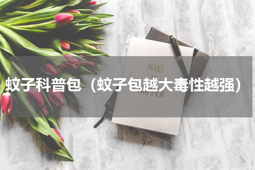 蚊子科普包（蚊子包越大毒性越强）