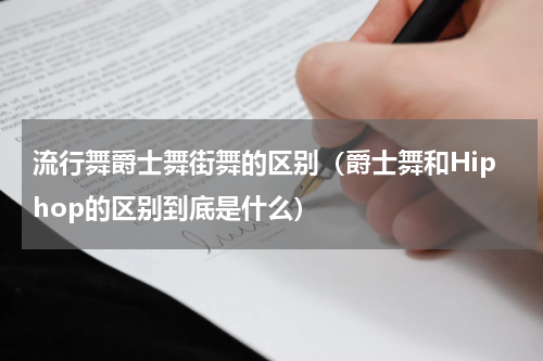 流行舞爵士舞街舞的区别（爵士舞和Hiphop的区别到底是什么）